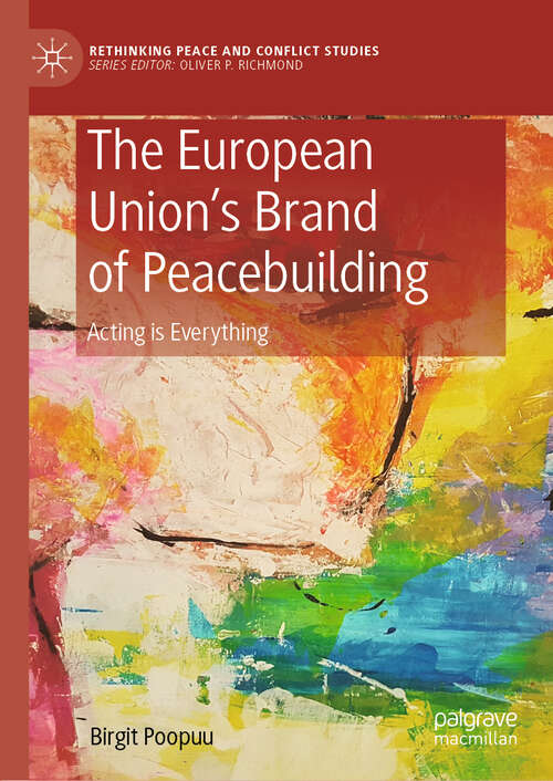 Book cover of The European Union’s Brand of Peacebuilding: Acting is Everything (1st ed. 2020) (Rethinking Peace and Conflict Studies)