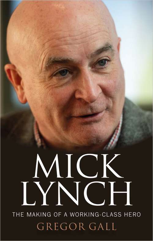 Book cover of Mick Lynch: The making of a working-class hero