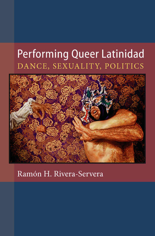 Book cover of Performing Queer Latinidad: Dance, Sexuality, Politics (Triangulations: Lesbian/Gay/Queer Theater/Drama/Performance)