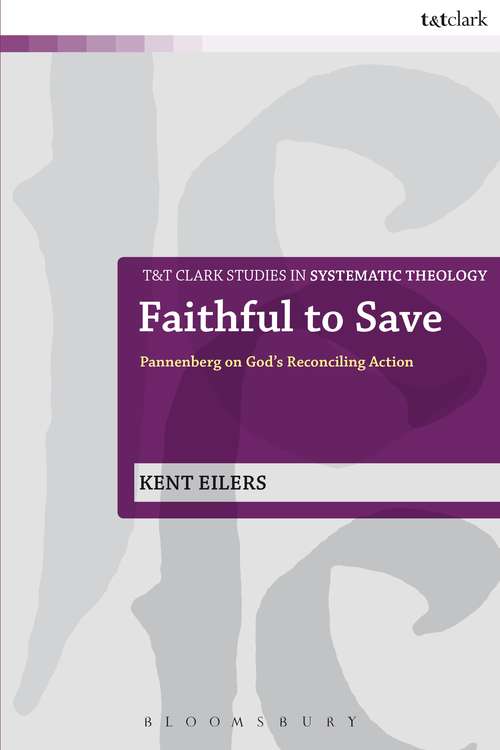 Book cover of Faithful to Save: Pannenberg on God's Reconciling Action (T&T Clark Studies in Systematic Theology #10)