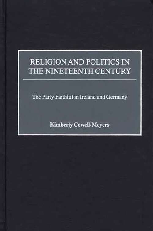 Book cover of Religion and Politics in the Nineteenth-Century: The Party Faithful in Ireland and Germany (Non-ser.)