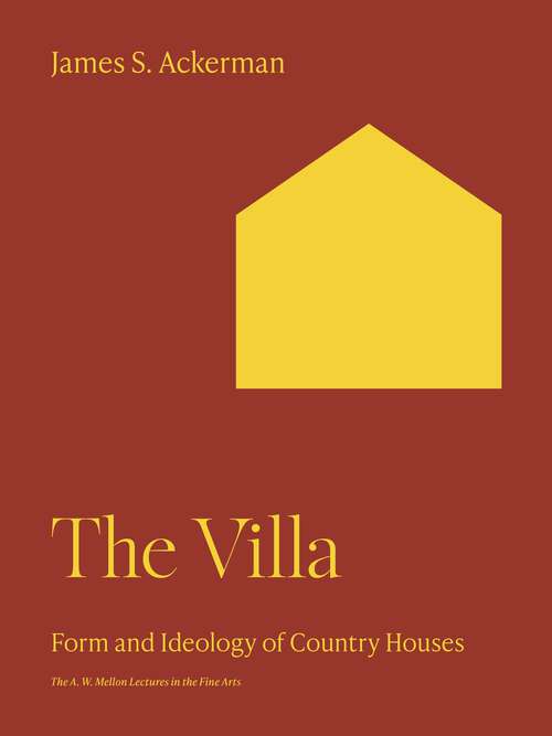 Book cover of The Villa: Form and Ideology of Country Houses (The A. W. Mellon Lectures in the Fine Arts #34)