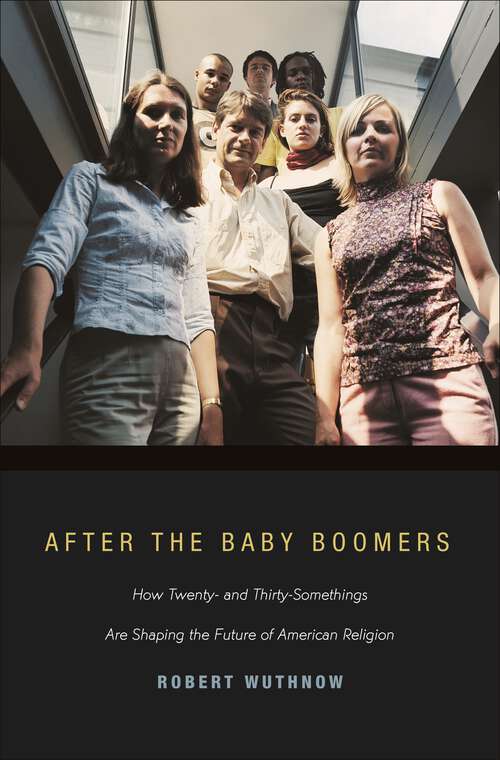 Book cover of After the Baby Boomers: How Twenty- and Thirty-Somethings Are Shaping the Future of American Religion