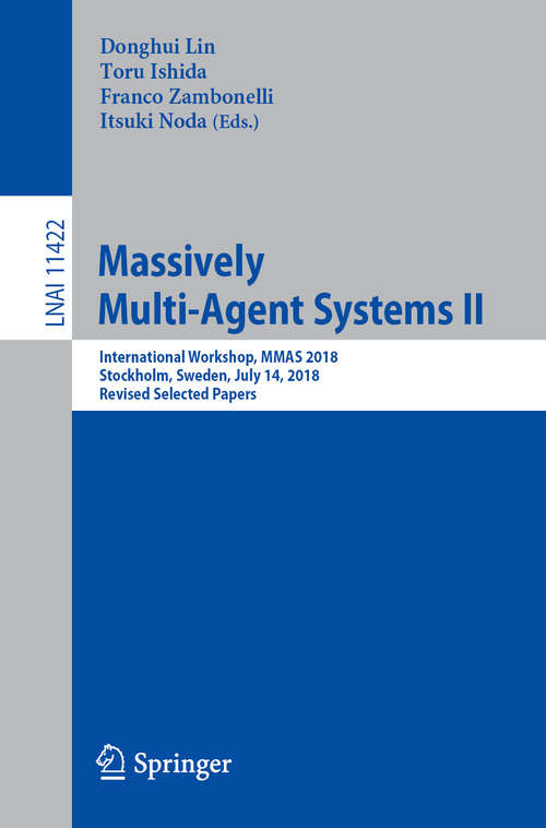 Book cover of Massively Multi-Agent Systems II: International Workshop, MMAS 2018, Stockholm, Sweden, July 14, 2018, Revised Selected Papers (1st ed. 2019) (Lecture Notes in Computer Science #11422)
