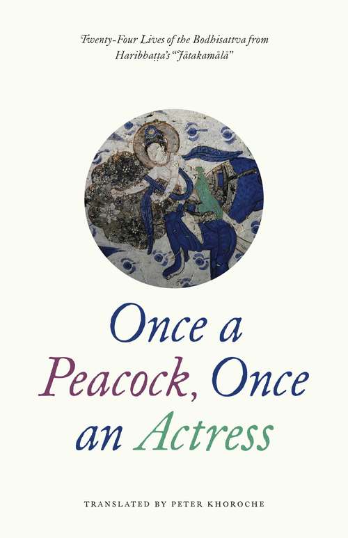 Book cover of Once a Peacock, Once an Actress: Twenty-Four Lives of the Bodhisattva from Haribhatta's "Jatakamala"