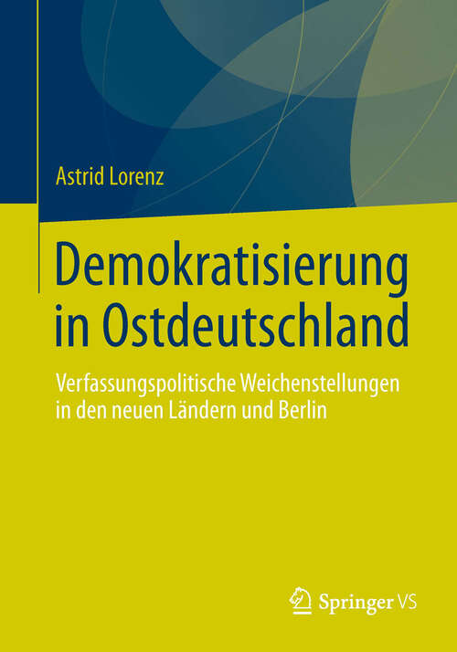 Book cover of Demokratisierung in Ostdeutschland: Verfassungspolitische Weichenstellungen in den neuen Ländern und Berlin (2013)