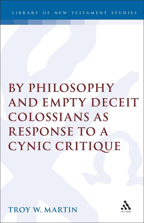 Book cover of By Philosophy and Empty Deceit: Colossians as Response to a Cynic Critique (The Library of New Testament Studies #118)