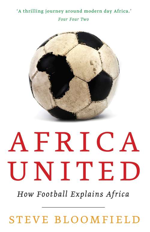 Book cover of Africa United: How Football Explains Africa
