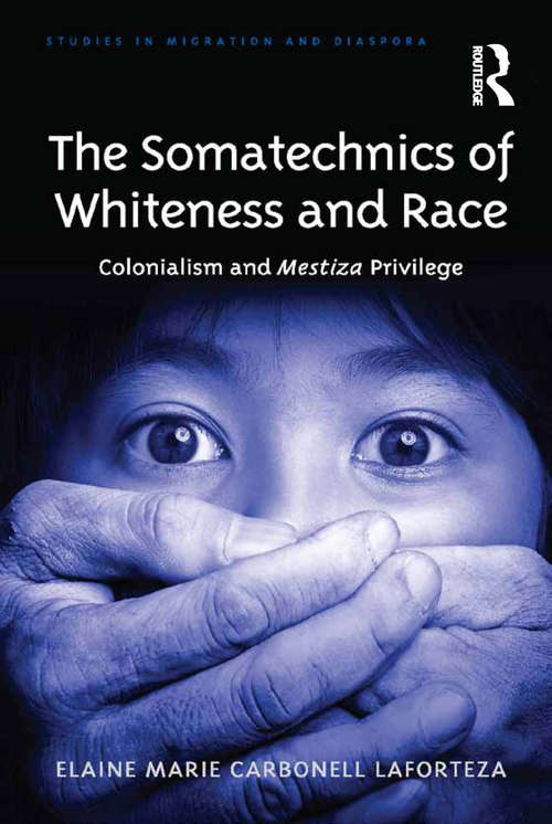 Book cover of The Somatechnics of Whiteness and Race: Colonialism and Mestiza Privilege (Studies in Migration and Diaspora)