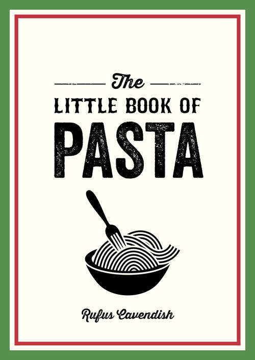 Book cover of The Little Book of Pasta: A Pocket Guide to Italy’s Favourite Food, Featuring History, Trivia, Recipes and More