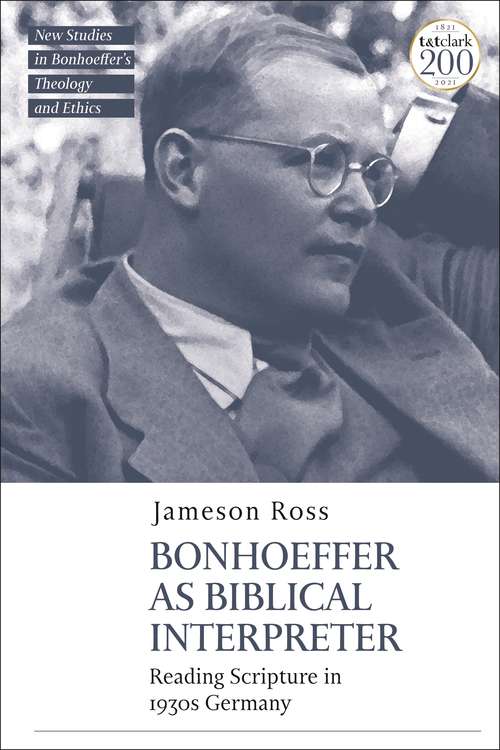 Book cover of Bonhoeffer as Biblical Interpreter: Reading Scripture in 1930s Germany (T&T Clark New Studies in Bonhoeffer’s Theology and Ethics)