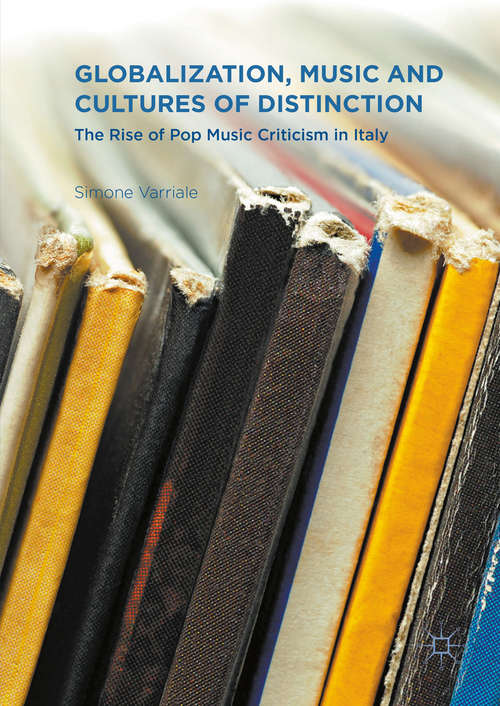 Book cover of Globalization, Music and Cultures of Distinction: The Rise of Pop Music Criticism in Italy (1st ed. 2016)