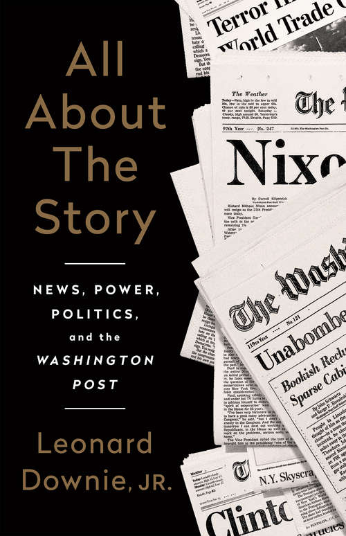 Book cover of All About the Story: News, Power, Politics, and the Washington Post
