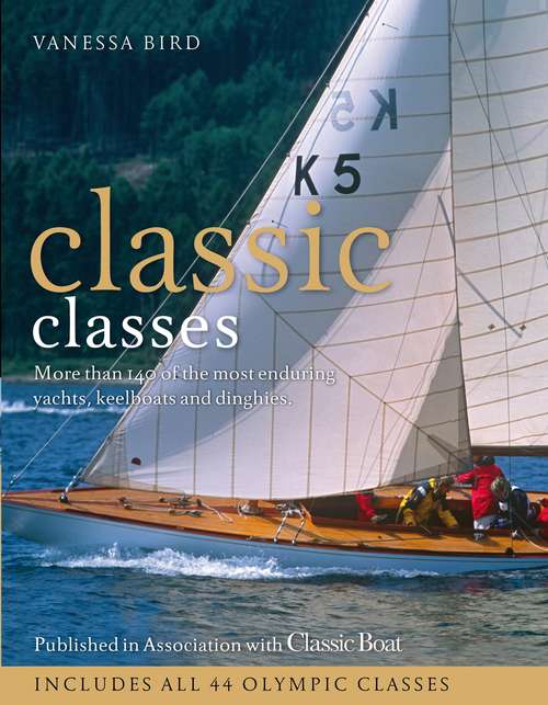 Book cover of Classic Classes: More Than 140 Of The Most Enduring Yachts, Keelboats And Dinghies
