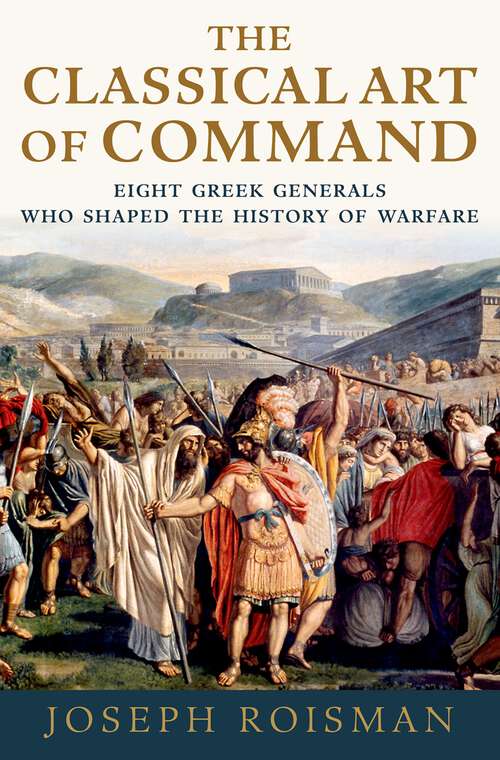 Book cover of CLASSICAL ART OF COMMAND C: Eight Greek Generals Who Shaped the History of Warfare