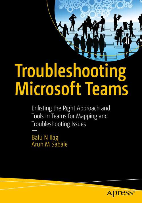 Book cover of Troubleshooting Microsoft Teams: Enlisting the Right Approach and Tools in Teams for Mapping and Troubleshooting Issues (1st ed.)