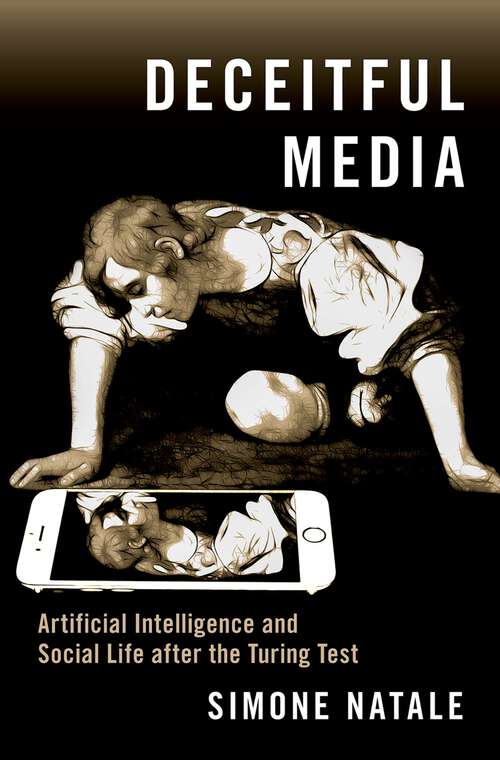 Book cover of Deceitful Media: Artificial Intelligence and Social Life after the Turing Test