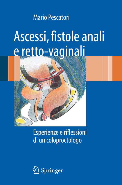 Book cover of Ascessi, fistole anali e retto-vaginali: Esperienze e riflessioni di un coloproctologo (2011)