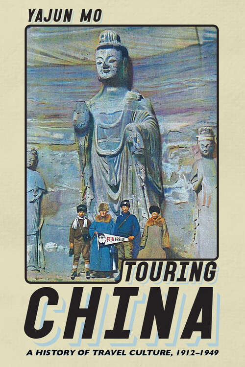 Book cover of Touring China: A History of Travel Culture, 1912–1949 (Histories and Cultures of Tourism)