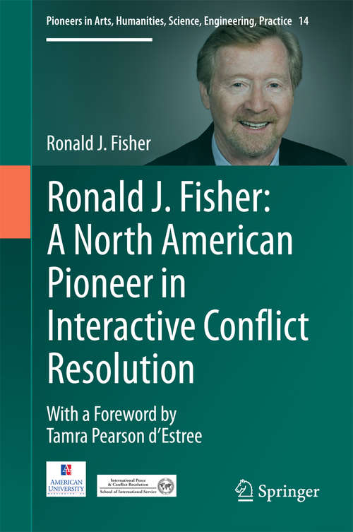 Book cover of Ronald J. Fisher: A North American Pioneer In Interactive Conflict Resolution (1st ed. 2016) (Pioneers in Arts, Humanities, Science, Engineering, Practice #14)