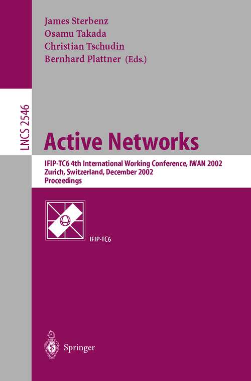 Book cover of Active Networks: IFIP-TC6 4th International Working Conference, IWAN 2002, Zurich, Switzerland, December 4-6, 2002, Proceedings (2002) (Lecture Notes in Computer Science #2546)