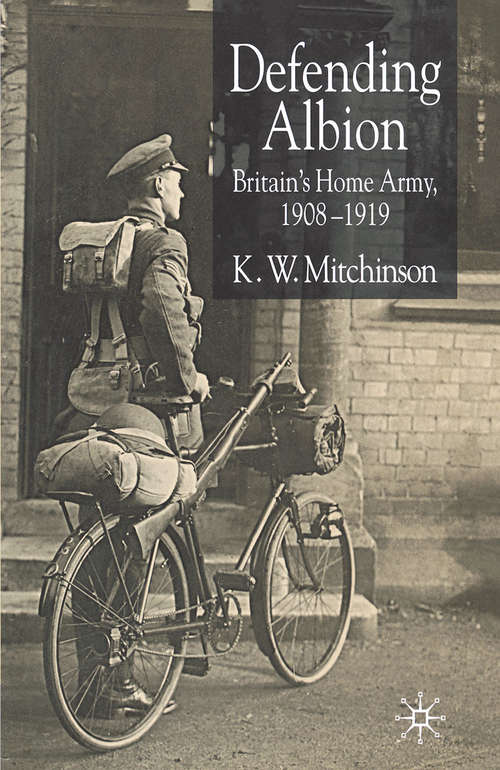 Book cover of Defending Albion: Britain's Home Army 1908-1919 (2005) (Studies in Military and Strategic History)