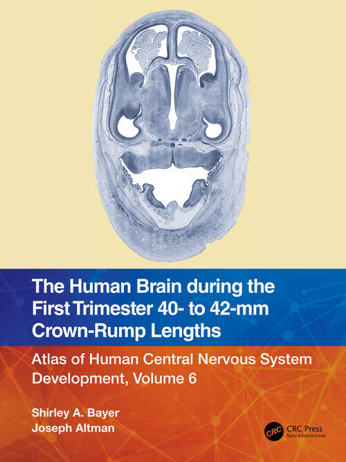 Book cover of The Human Brain during the First Trimester 40- to 42-mm Crown-Rump Lengths: Atlas of Human Central Nervous System Development, Volume 6