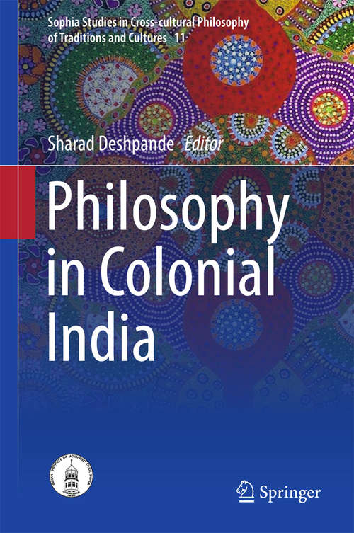 Book cover of Philosophy in Colonial India (2015) (Sophia Studies in Cross-cultural Philosophy of Traditions and Cultures #11)