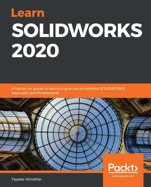 Book cover of Learn SOLIDWORKS 2020: A Hands-on Guide To Becoming An Accomplished Solidworks Associate And Professional
