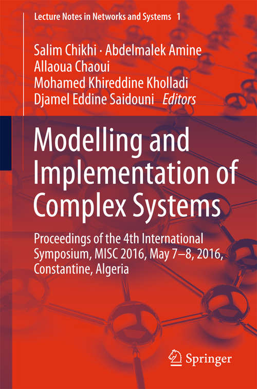 Book cover of Modelling and Implementation of Complex Systems: Proceedings of the 4th International Symposium, MISC 2016, Constantine, Algeria, May 7-8, 2016, Constantine, Algeria (1st ed. 2016) (Lecture Notes in Networks and Systems #1)