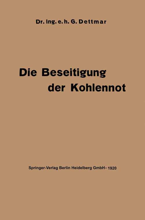 Book cover of Die Beseitigung der Kohlennot: Unter besonderer Berücksichtigung der Elektrotechnik (1920)