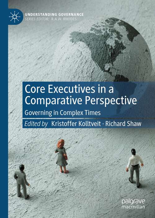 Book cover of Core Executives in a Comparative Perspective: Governing in Complex Times (1st ed. 2022) (Understanding Governance)