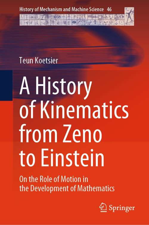 Book cover of A History of Kinematics from Zeno to Einstein: On the Role of Motion in the Development of Mathematics (1st ed. 2024) (History of Mechanism and Machine Science #46)
