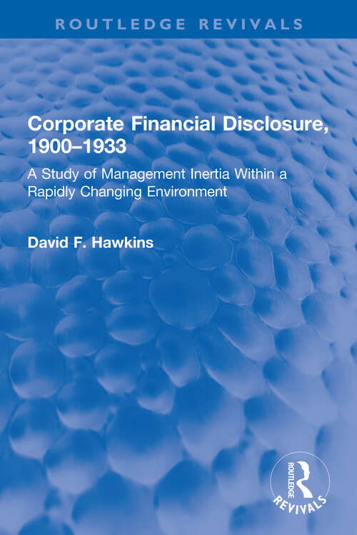 Book cover of Corporate Financial Disclosure, 1900-1933: A Study of Management Inertia Within a Rapidly Changing Environment (Routledge Revivals)