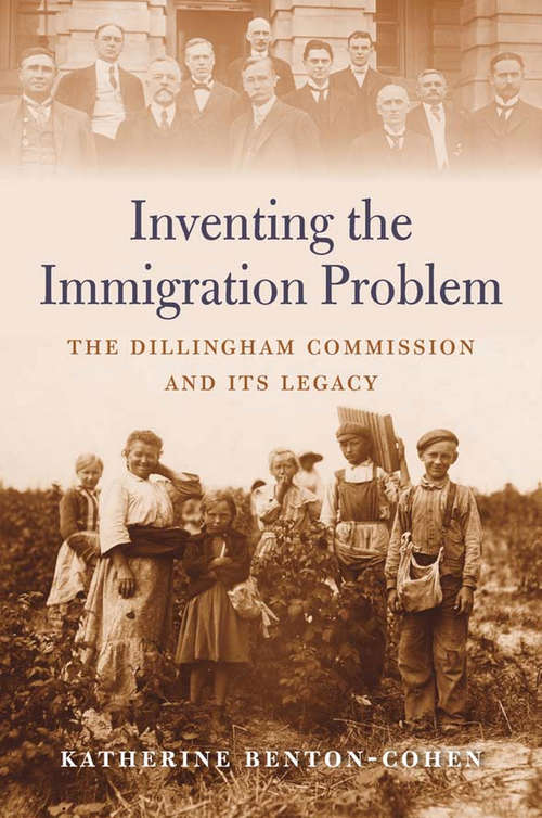 Book cover of Inventing the Immigration Problem: The Dillingham Commission and Its Legacy