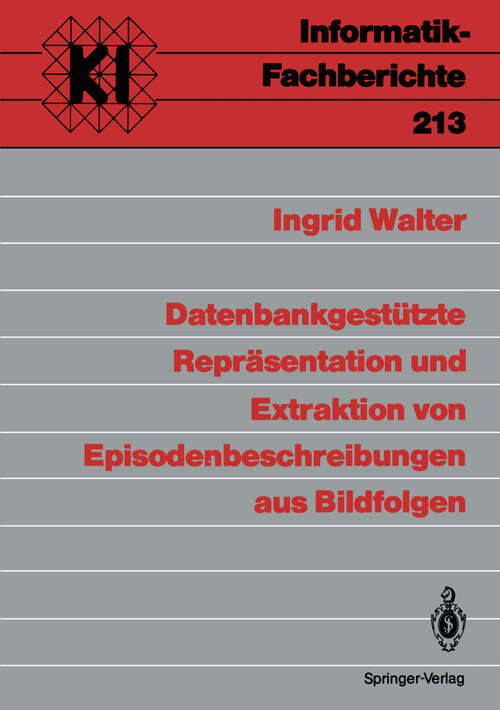 Book cover of Datenbankgestützte Repräsentation und Extraktion von Episodenbeschreibungen aus Bildfolgen (1989) (Informatik-Fachberichte #213)