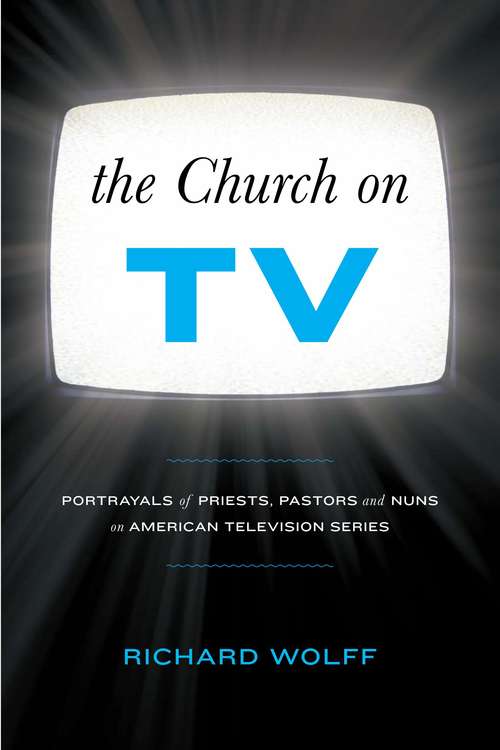 Book cover of The Church on TV: Portrayals of Priests, Pastors and Nuns on American Television Series
