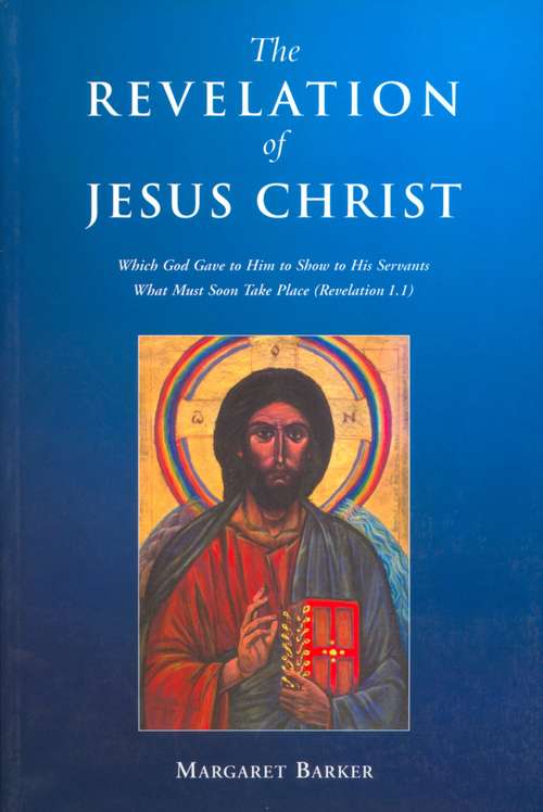 Book cover of Revelation of Jesus Christ: Which God Gave to Him to Show to His Servants What Must Soon Take Place (Revelation 1.1)