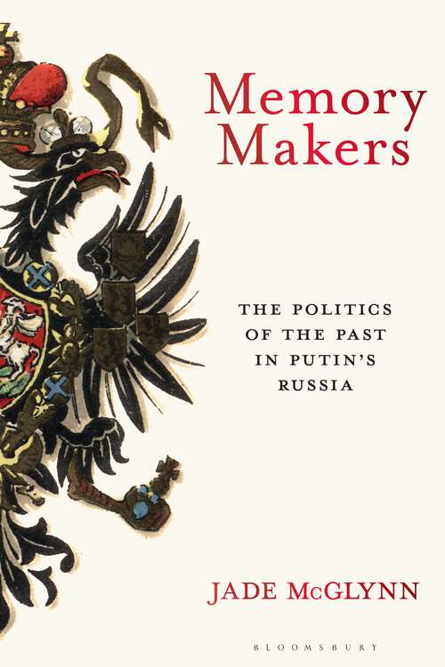 Book cover of Memory Makers: The Politics of the Past in Putin's Russia