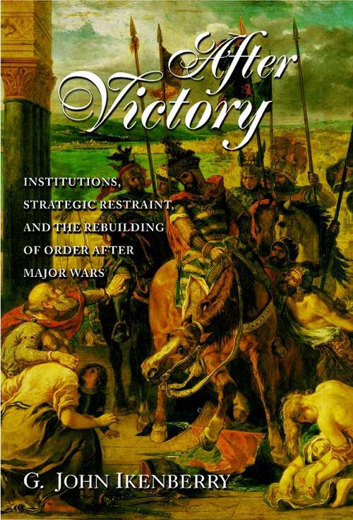 Book cover of After Victory: Institutions, Strategic Restraint, and the Rebuilding of Order after Major Wars (PDF)