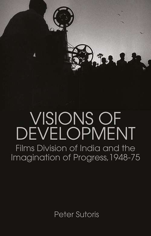 Book cover of Visions of Development: Films Division of India and the Imagination of Progress, 1948-75 (PDF)
