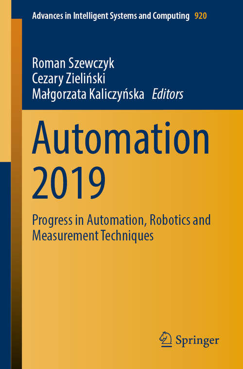 Book cover of Automation 2019: Progress in Automation, Robotics and Measurement Techniques (1st ed. 2020) (Advances in Intelligent Systems and Computing #920)