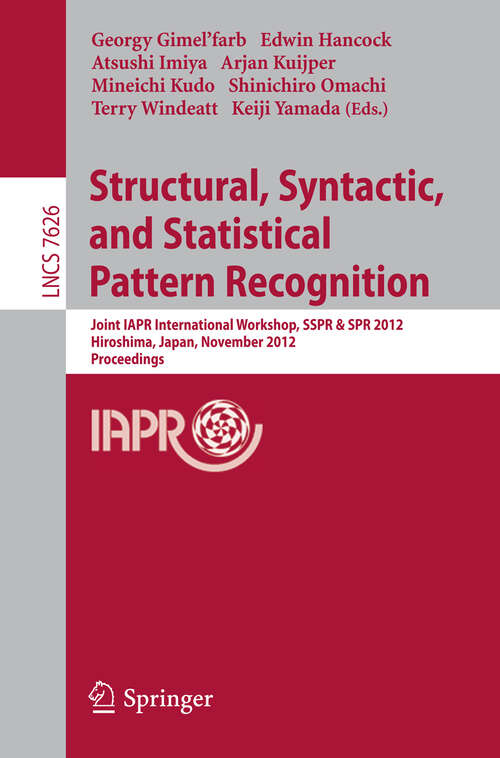 Book cover of Structural, Syntactic, and Statistical Pattern Recognition: Joint IAPR International Workshop, SSPR & SPR 2012, Hiroshima, Japan, November 7-9, 2012, Proceedings (2012) (Lecture Notes in Computer Science #7626)