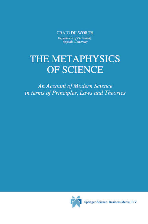 Book cover of The Metaphysics of Science: An Account of Modern Science in terms of Principles, Laws and Theories (1996) (Boston Studies in the Philosophy and History of Science #173)