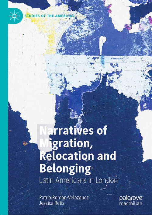 Book cover of Narratives of Migration, Relocation and Belonging: Latin Americans in London (1st ed. 2021) (Studies of the Americas)