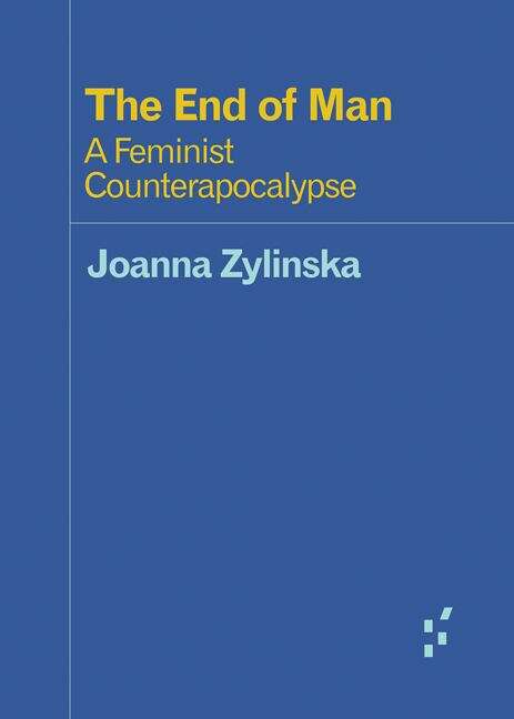 Book cover of The End Of Man: A Feminist Counterapocalypse (PDF) (Forerunners: Ideas First)