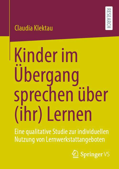 Book cover of Kinder im Übergang sprechen über (ihr) Lernen: Eine qualitative Studie zur indivi​duellen Nutzung von Lernwerkstattangeboten (1. Aufl. 2022)