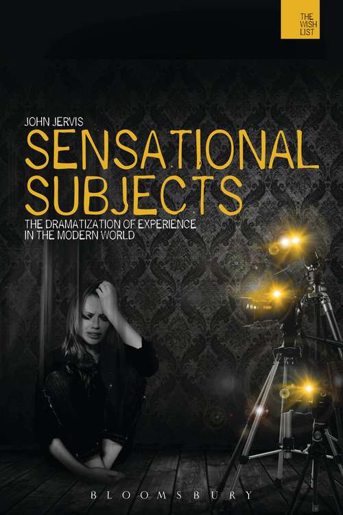 Book cover of Sensational Subjects: The Dramatization of Experience in the Modern World (The WISH List)