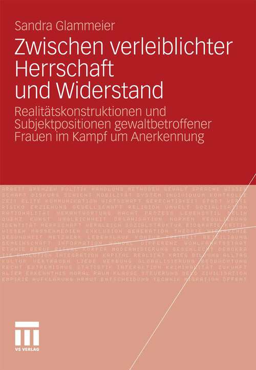 Book cover of Zwischen verleiblichter Herrschaft und Widerstand: Realitätskonstruktionen und Subjektpositionen gewaltbetroffener Frauen im Kampf um Anerkennung (2011)