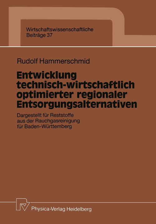 Book cover of Entwicklung technisch-wirtschaftlich optimierter regionaler Entsorgungsalternativen: Dargestellt für Reststoffe aus der Rauchgasreinigung für Baden-Württemberg (1990) (Wirtschaftswissenschaftliche Beiträge #37)